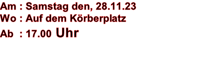 Am : Samstag den, 28.11.23 Wo : Auf dem Krberplatz Ab  : 17.00 Uhr